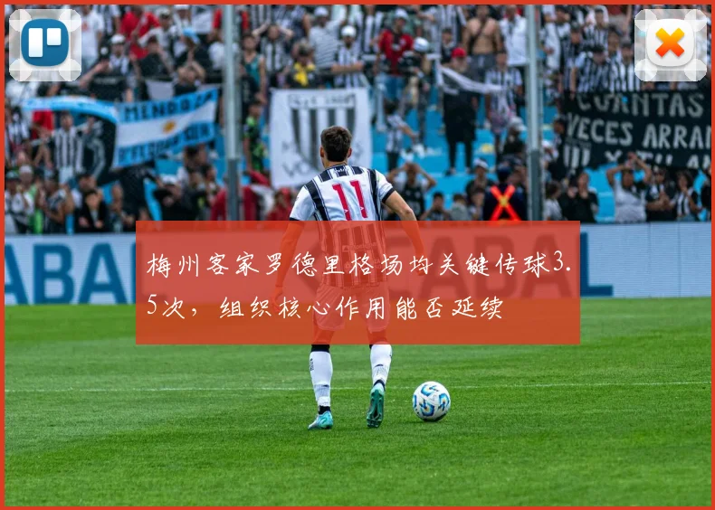 梅州客家罗德里格场均关键传球3.5次，组织核心作用能否延续