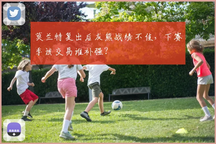 莫兰特复出后灰熊战绩不佳，下赛季该交易谁补强？
